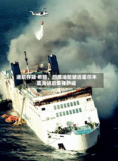 通航存疑 希腊、印度油轮驶近霍尔木兹海峡后集体折返-第2张图片