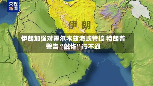 伊朗加强对霍尔木兹海峡管控 特朗普警告“敲诈”行不通-第2张图片