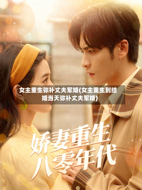 女主重生弥补丈夫军婚(女主重生到结婚当天弥补丈夫军婚)-第1张图片