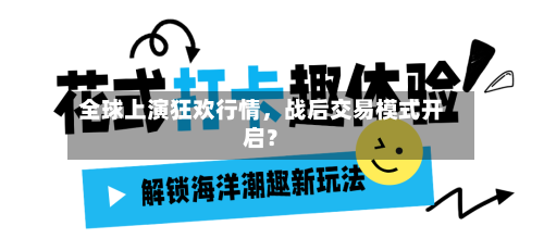 全球上演狂欢行情	，战后交易模式开启？-第1张图片