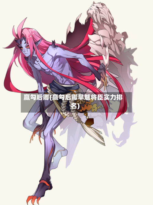 赢勾后卿(赢勾后卿旱魃将臣实力排名)-第1张图片