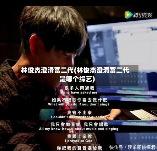 林俊杰澄清富二代(林俊杰澄清富二代是哪个综艺)-第1张图片