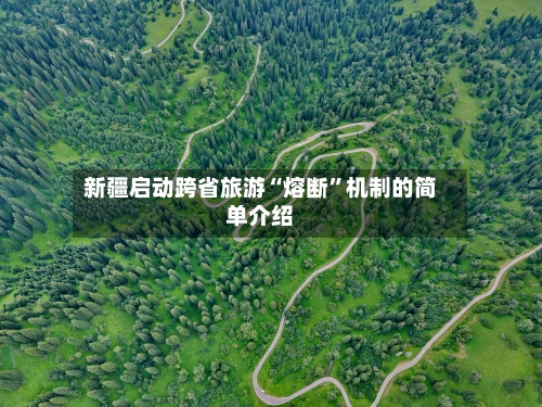 新疆启动跨省旅游“熔断”机制的简单介绍-第1张图片