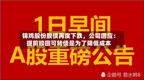锦鸡股份股债再度下跌，公司回应：提前赎回可转债是为了降低成本-第1张图片