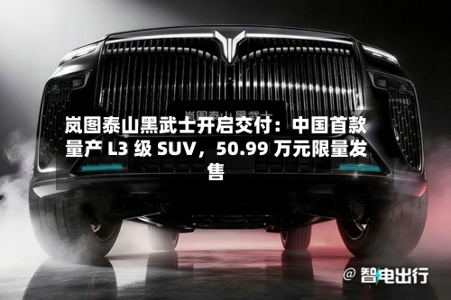 岚图泰山黑武士开启交付：中国首款量产 L3 级 SUV，50.99 万元限量发售-第1张图片