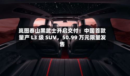 岚图泰山黑武士开启交付：中国首款量产 L3 级 SUV	，50.99 万元限量发售-第2张图片