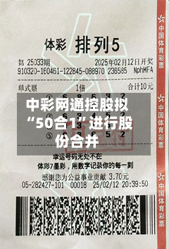 中彩网通控股拟“50合1”进行股份合并-第2张图片