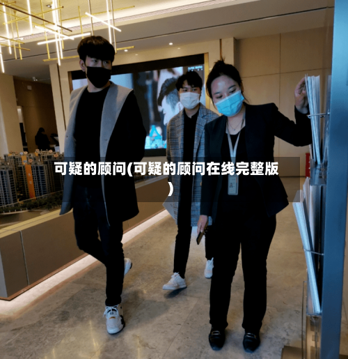 可疑的顾问(可疑的顾问在线完整版)-第1张图片