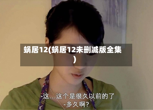 蜗居12(蜗居12未删减版全集)-第1张图片