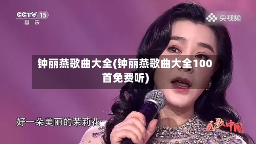 钟丽燕歌曲大全(钟丽燕歌曲大全100首免费听)-第1张图片
