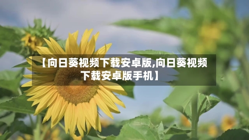 【向日葵视频下载安卓版,向日葵视频下载安卓版手机】-第1张图片
