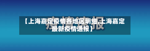【上海嘉定疫情各地区明细,上海嘉定最新疫情通报】-第1张图片