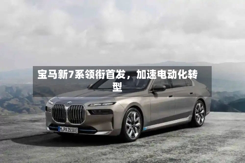 宝马新7系领衔首发	，加速电动化转型-第1张图片