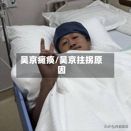 吴京瘫痪/吴京拄拐原因-第3张图片