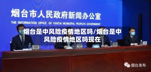 烟台是中风险疫情地区吗/烟台是中风险疫情地区吗现在-第2张图片