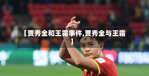 【贾秀全和王霜事件,贾秀全与王霜】-第2张图片