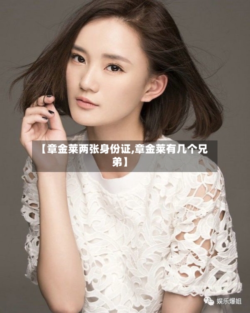 【章金莱两张身份证,章金莱有几个兄弟】-第1张图片