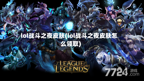 lol战斗之夜皮肤(lol战斗之夜皮肤怎么领取)-第2张图片
