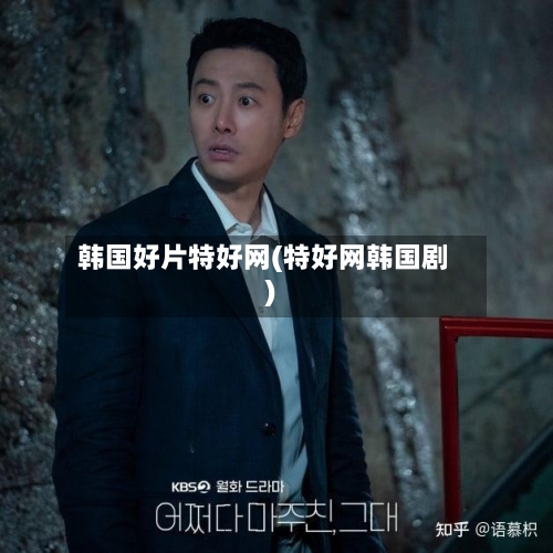 韩国好片特好网(特好网韩国剧)-第3张图片