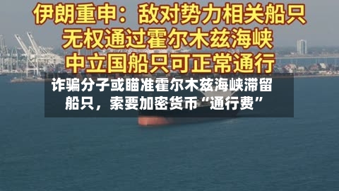 诈骗分子或瞄准霍尔木兹海峡滞留船只，索要加密货币“通行费”-第1张图片