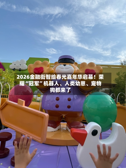 2026金融街智绘春光嘉年华启幕！荣耀“冠军”机器人、人类幼崽、宠物狗都来了-第3张图片