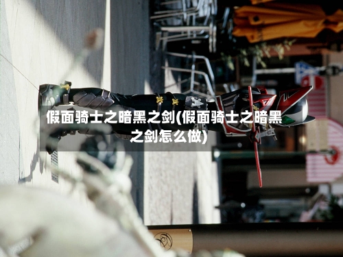 假面骑士之暗黑之剑(假面骑士之暗黑之剑怎么做)-第1张图片