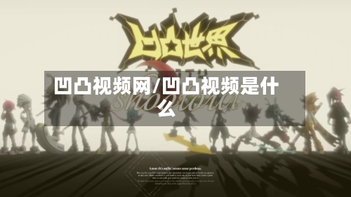 凹凸视频网/凹凸视频是什么-第1张图片