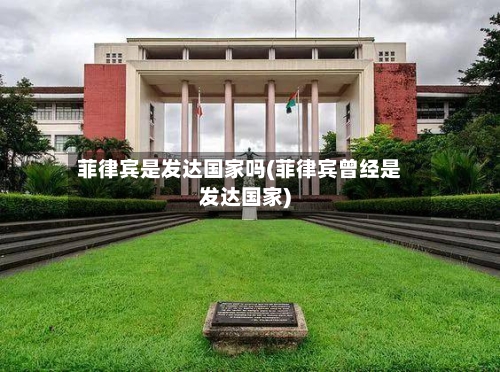 菲律宾是发达国家吗(菲律宾曾经是发达国家)-第1张图片