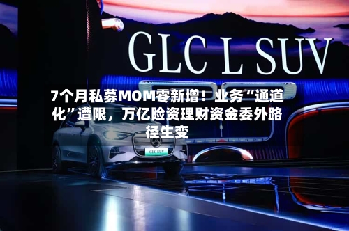 7个月私募MOM零新增！业务“通道化”遭限，万亿险资理财资金委外路径生变-第1张图片