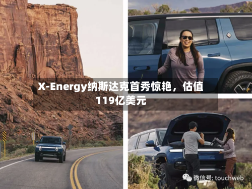 X-Energy纳斯达克首秀惊艳，估值119亿美元-第1张图片