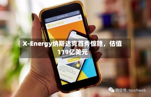 X-Energy纳斯达克首秀惊艳，估值119亿美元-第2张图片