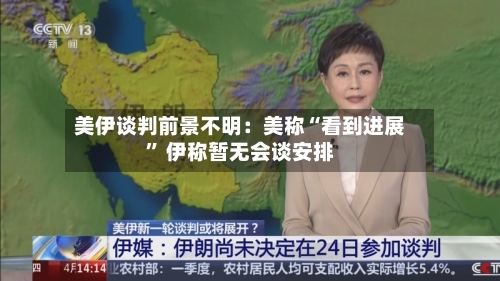 美伊谈判前景不明：美称“看到进展” 伊称暂无会谈安排-第2张图片