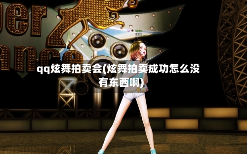 qq炫舞拍卖会(炫舞拍卖成功怎么没有东西啊)-第1张图片