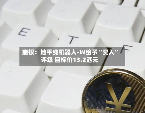 瑞银：地平线机器人-W给予“买入	”评级 目标价13.2港元-第1张图片