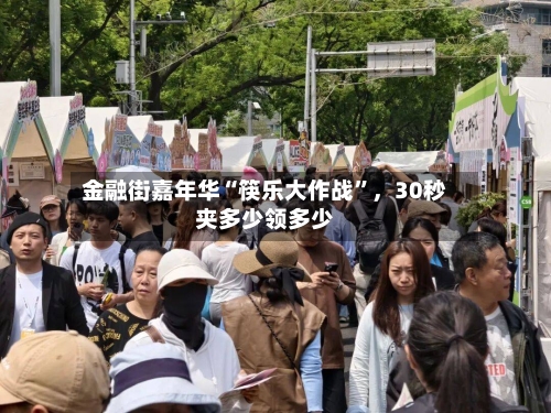 金融街嘉年华“筷乐大作战”，30秒夹多少领多少-第1张图片