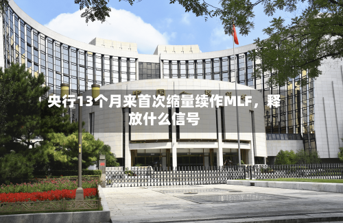 央行13个月来首次缩量续作MLF，释放什么信号-第1张图片