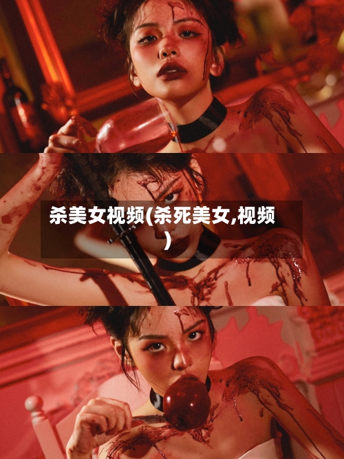 杀美女视频(杀死美女,视频)-第3张图片