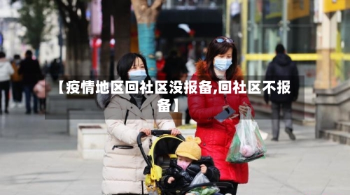 【疫情地区回社区没报备,回社区不报备】-第3张图片