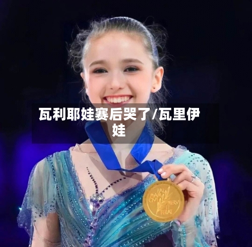 瓦利耶娃赛后哭了/瓦里伊娃-第1张图片