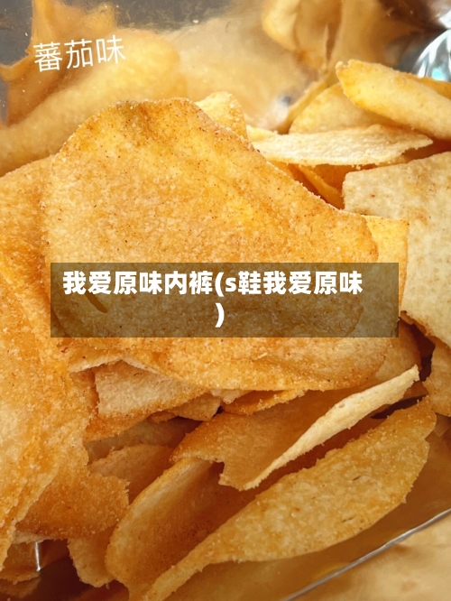 我爱原味内裤(s鞋我爱原味)-第1张图片