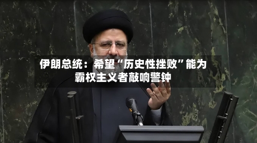 伊朗总统：希望“历史性挫败”能为霸权主义者敲响警钟-第2张图片