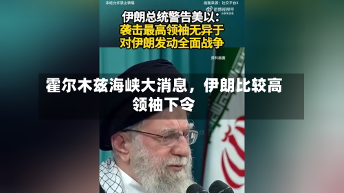 霍尔木兹海峡大消息，伊朗比较高领袖下令-第3张图片