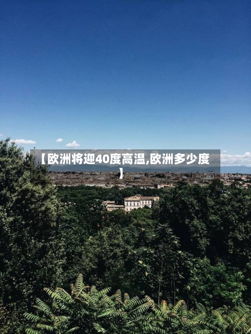 【欧洲将迎40度高温,欧洲多少度】-第1张图片