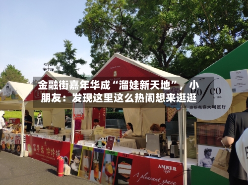 金融街嘉年华成“溜娃新天地	”	，小朋友：发现这里这么热闹想来逛逛-第1张图片