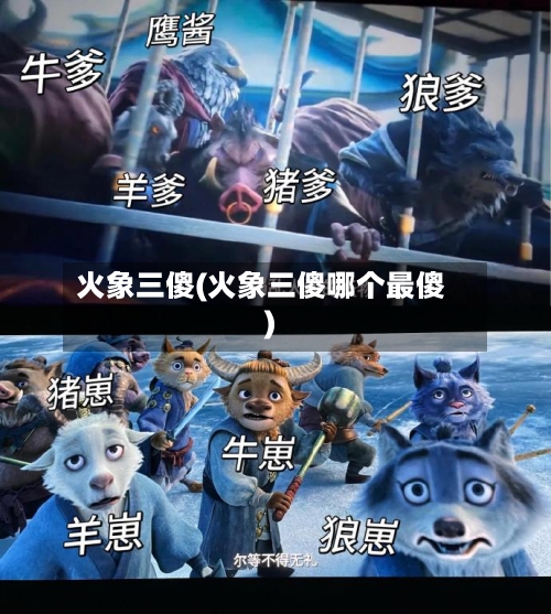 火象三傻(火象三傻哪个最傻)-第2张图片