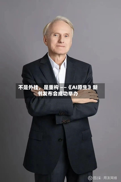 不是外挂，是重构 ——《AI原生》新书发布会成功举办-第3张图片