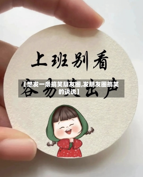 【想发一条搞笑朋友圈,发朋友圈搞笑的说说】-第3张图片