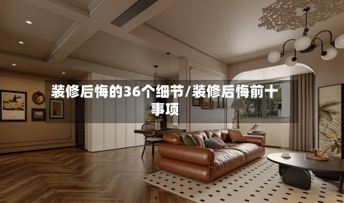 装修后悔的36个细节/装修后悔前十事项-第1张图片