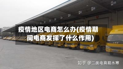 疫情地区电商怎么办(疫情期间电商发挥了什么作用)-第2张图片