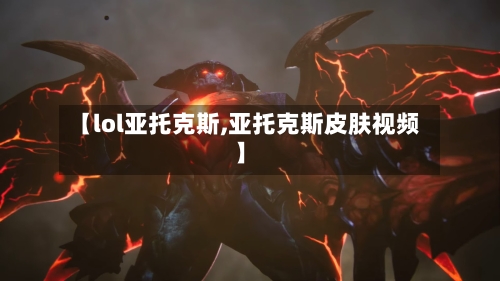 【lol亚托克斯,亚托克斯皮肤视频】-第3张图片